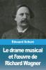 Le Drame Musical Et L'Oeuvre De Richard Wagner (French Edition)