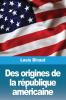 Des Origines De La République Américaine (French Edition)
