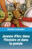 Jeanne D'Arc Dans L'Histoire Et Dans La Poésie (French Edition)