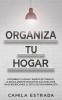 Organiza tu hogar: Escombra tu hogar y espacio de trabajo. La ridículamente exhaustiva guía para vivir sin exageraciones el estilo de vida minimalista