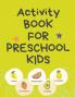 Activity Book for Preschool Kids.Contains the Alphabet Tracing Letters Coloring Pages Prepositions Crosswords Maze and Many More.