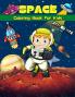 Space Coloring Book For Kids: Super Fun Coloring & Activity Book For Kids Outer Space Coloring Pages For Boys & Girls Ages 4-8 6-9 Big Illustrations ... Planets Astronauts Space Ships And Aliens