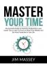 Master Your Time: The Essential Guide to Maximize Productivity Learn Useful Tips on How To Focus on What Truly Matters and Be More Productive In Your Life