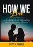 How We Love: The Ultimate Guide on Learning How to Love Unconditionally Learn The Secrets To Removing Attachments and Loving With No Conditions