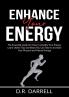 Enhance Your Energy: The Essential Guide On How to Amplify Your Energy Learn Useful Tips and Steps You Can Take to Increase Your Physical and Mental Energy