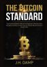 The Bitcoin Standard: The Essential Guide to Bitcoin for Beginners Discover How Strategies and Tips on How You Can Master Bitcoin and Earn Huge Profits