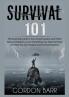 Survival 101: The Essential Guide to Surviving Disasters and Other Natural Disasters Learn Everything You Need to Know On How You Can Prepare and Survive Disasters