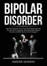 Bipolar Disorder: The Ultimate Guide on the Truth About Bipolar Disorder Discover All The Important Information About Bipolar Disorder and What You Can Do to Manage It