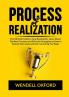 Process of Realization: The Ultimate Guide to Goal Realization Learn About The Best Practices and Effective Strategies on How to Realize Your Goals and Get Everything You Want