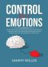 Control Your Emotions: The Essential Guide to Mastering Your Emotions Learn Powerful Strategies to Manage Your Emotions and Eliminate Anxiety