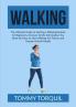 Walking: The Ultimate Guide to Starting a Walking Routine for Beginners Discover All the Information You Need to Know to Start Walking For Fitness and Greater Overall Health