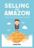 Selling On Amazon: The Essential Guide to Amazon Sales Secrets Learn About Effective Techniques and Strategies to Achieve Selling Success on Amazon