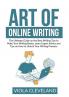Art of Online Writing: The Ultimate Guide on the Best Writing Tips to Make Your Writing Better Learn Expert Advice and Tips on How to Unlock Your Writing Prowess