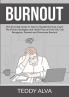 Burnout: The Essential Guide on How to Handle Burnout Learn The Proven Strategies and Useful Tips on How You Can Recognize Prevent and Overcome Burnout