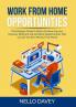 Work From Home Opportunities: The Ultimate Guide To Work-At-Home Success Discover Different Job and Work Opportunities That Can Let You Earn Money From Home