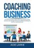 Coaching Business: The Ultimate Guide on How to Run a Successful Coaching Business Learn the Best Practices and Effective Methods to Sell Your Coaching Services