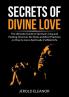 Secrets of Divine Love: The Ultimate Guide to Spiritual Living and Healing Discover the Steps and Best Practices on How to Live a Spiritually-Fulfilled Life