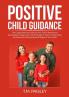 Positive Child Guidance: The Comprehensive Guide on Your Child's Mental and Development Stages Get a Useful Guide on How to Understand the Mental and Developmental Stages of Your Child
