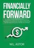 Financially Forward: The Ultimate Guide on How to Make Money During Recession Learn the Effective Strategies on How You Can Take Advantage of Recession and Make Tons of Money