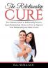 The Relationship Cure: The Ultimate Guide to Relationship Success Learn Relationship Advice on How to Improve Your Relationship and Make it Lasts