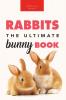 Rabbits The Ultimate Bunny Book