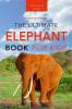 The Ultimate Elephant Book for Kids