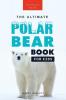The Ultimate Polar Bear Book for Kids