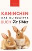 Das Ultimative Kaninchen Buch Für Kinder: 100+ Verblüffende Kaninchen-Fakten, Fotos, Quiz + Mehr (Tierbücher Für Kinder 22) (German Edition)