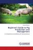Beginner's Guide to Pig Production and Management