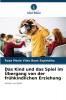 Das Kind und das Spiel im Übergang von der frühkindlichen Erziehung