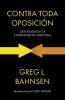 Contra Toda Oposición: Defendiendo La Cosmovisión Cristiana (Greg L Bahnsen En Español) (Spanish Edition)
