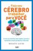 Faça Seu Cérebro Trabalhar Para Você (Portuguese Edition)