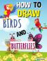 How to Draw Birds and Butterflies: Step by Step Activity Book Learn How Draw Birds and Butterflies Fun and Easy Workbook for Kids