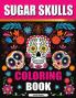 Sugar Skulls Coloring Book: Sugar Skull Adult Coloring Books Sugar Skull Coloring Pages for Relaxation and Stress Relief