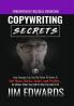 Copywriting Secrets: How Everyone Can Use The Power Of Words To Get More Clicks Sales and Profits . . . No Matter What You Sell Or Who You Sell It To!