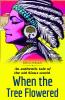 When the tree flowered An authentic tale of the old Sioux world