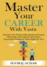 Master Your CAREER With Vastu: Discover The Proven Path Resolve 15 Career Dilemmas Get Unstuck and Find a Successful Profession That's Right for You (LIFE-MASTERY With Vastu/Feng-Shui Book 4)