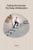 Fueling Your Success The Power of Motivation