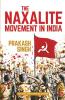 THE NAXALITE MOVEMENT IN INDIA-NEW EDITION