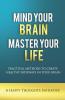 Mind Your Brain Master Your Life - Practical Methods To Create Healthy Pathways In Your Brain
