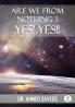 ARE WE FROM NOTHING?  YES!  YES!!