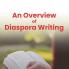 An Overview of Diaspora Writing