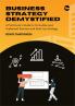 Business Strategy Demystified: A Practitioner’s Guide to Formulate and Implement Business & Start-Up Strategy