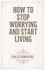 How to Stop Worrying and Start Living