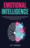 Emotional Intelligence: Mastery Bible for Sales Success and Enhanced Relationships Discover Why It Can Matter More Than IQ