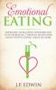 Emotional Eating: Overcome Your Eating Disorder and Stop Overeating Through Meditation and Intuitive Eating Binge No More