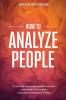 How to Analyze People: System For Analyzing Human Behavior Learn How to Read Body Language & Personality Types