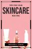 TIPS FOR YOUR SKINCARE ROUTINE