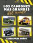 Los Camiones Más Grandes Del Mundo: Un Libro Sobre Camiones Grandes, Volquetes Y Vehículos De Construcción Para Niños Pequeños, Preescolares, De 2 A 4 Años Y De 4 A 8 Años (Spanish Edition)