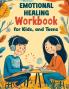 Emotional Healing Workbook for Kids and Teens